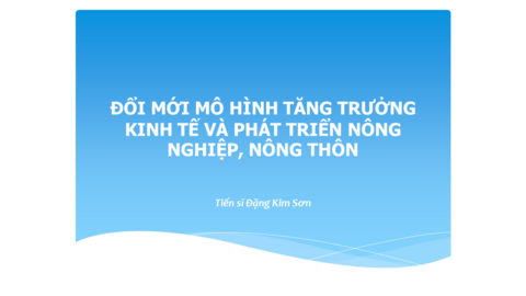 ĐỔI MỚI MÔ HÌNH TĂNG TRƯỞNG KINH TẾ VÀ PHÁT TRIỂN NÔNG NGHIỆP, NÔNG THÔN
